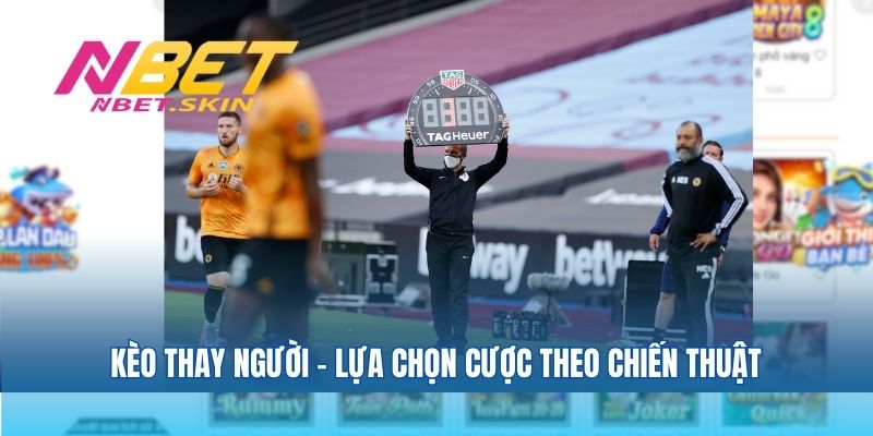 Kèo thay người – lựa chọn cược theo chiến thuật