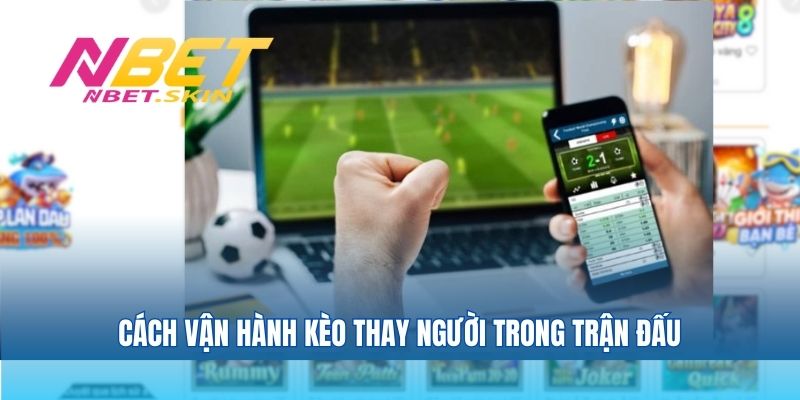 Cách vận hành kèo thay người trong trận đấu