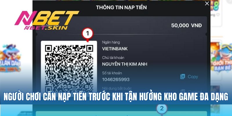 Người chơi cần nạp tiền trước khi tận hưởng kho game đa dạng